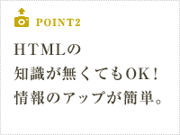 POINT2 HTMLの知識が無くてもOK！情報のアップが簡単。